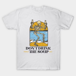 Don't Drink the Soup Paddle Out T-Shirt